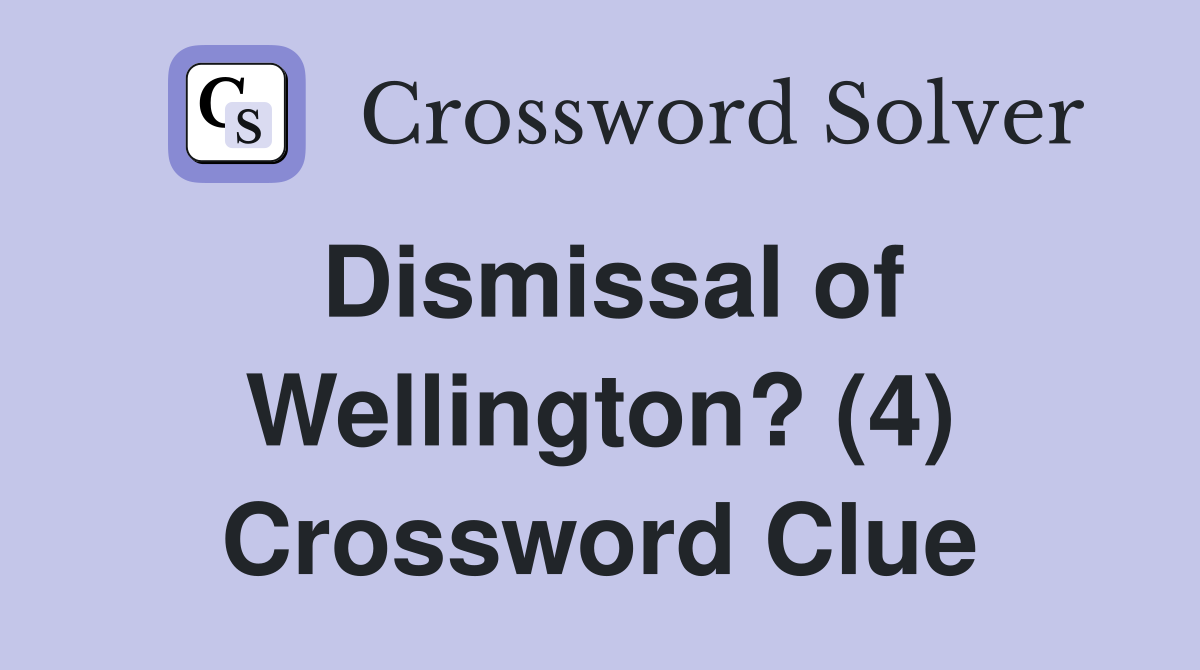 Dismissal of Wellington? (4) Crossword Clue