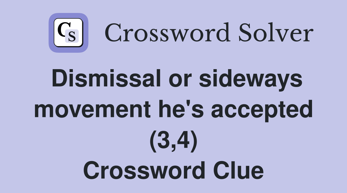 Dismissal or sideways movement he's accepted (3,4) Crossword Clue