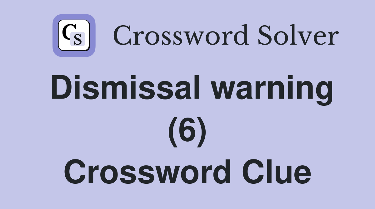 Dismissal warning (6) Crossword Clue