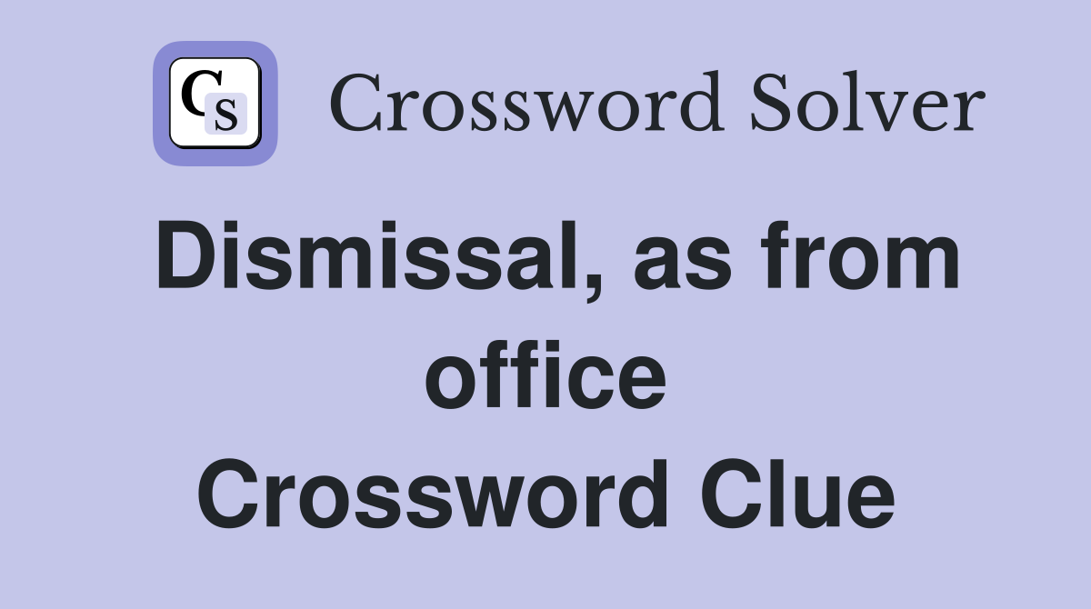 Dismissal, as from office Crossword Clue