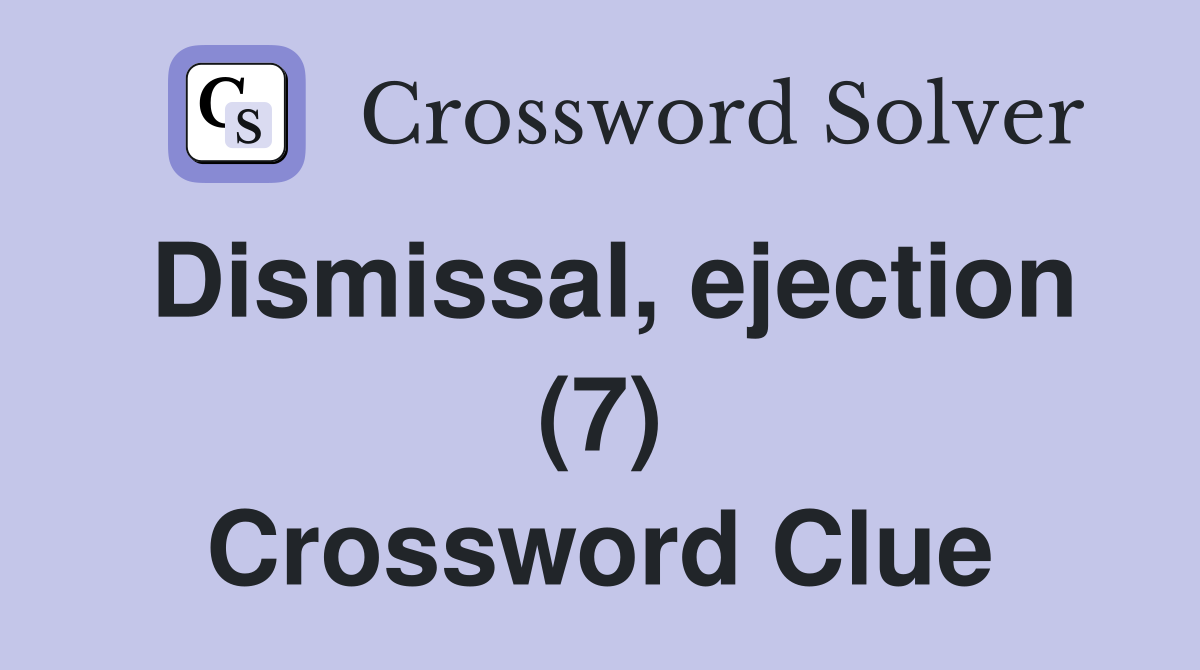 Dismissal, ejection (7) Crossword Clue