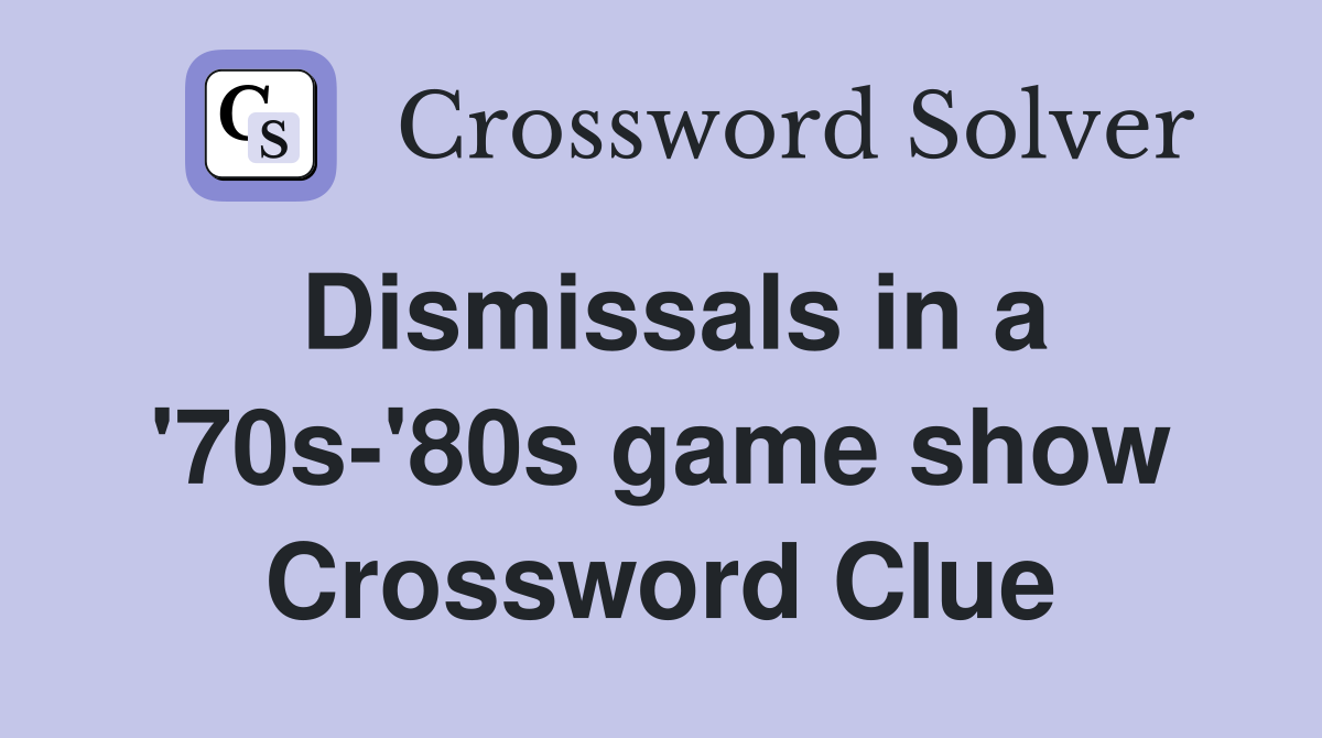 Dismissals in a '70s-'80s game show Crossword Clue