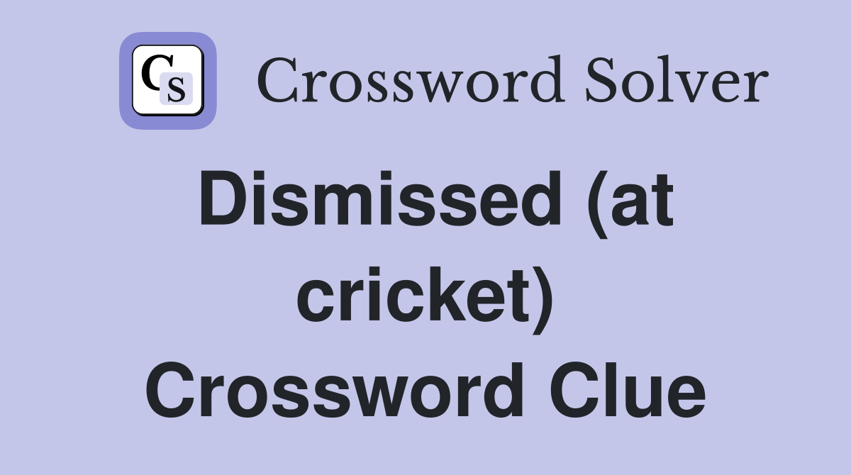 Dismissed (at cricket) Crossword Clue