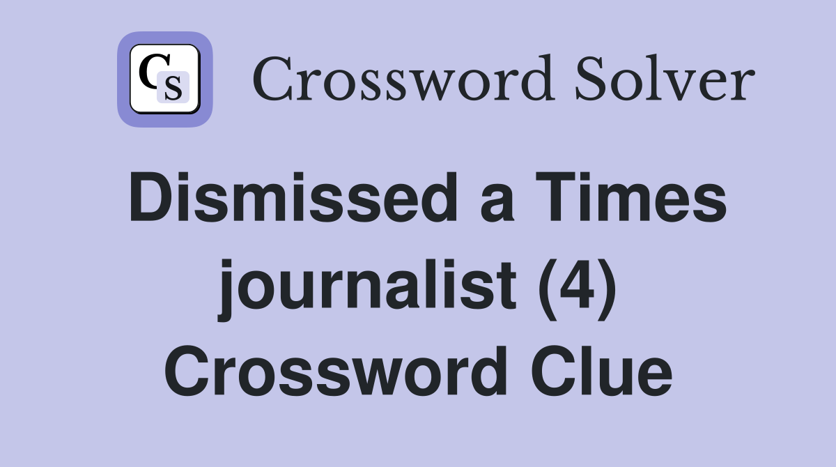 Dismissed a Times journalist (4) Crossword Clue