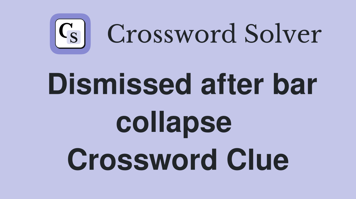 Dismissed after bar collapse  Crossword Clue