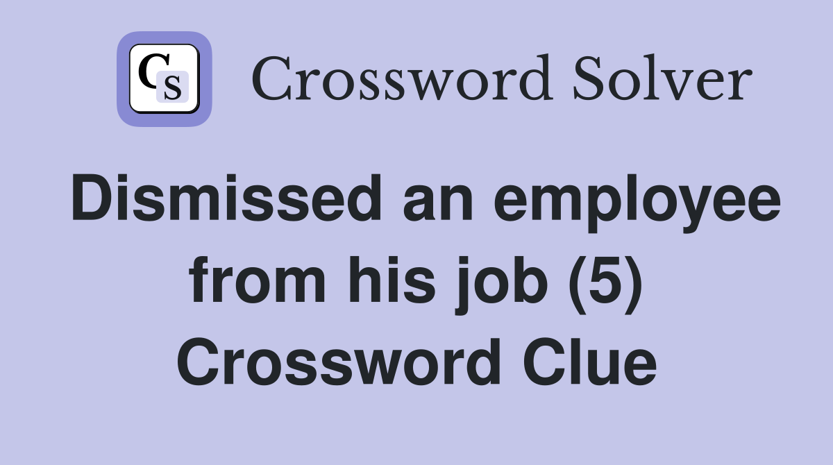 Dismissed an employee from his job (5) Crossword Clue