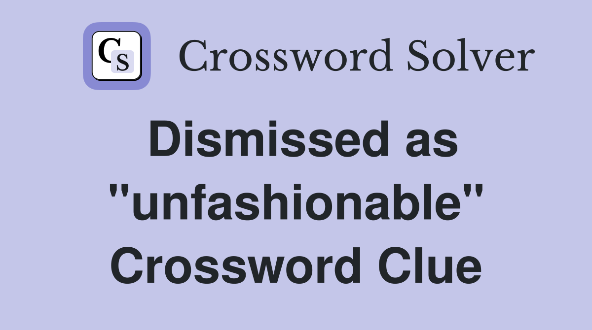 Dismissed as "unfashionable" Crossword Clue