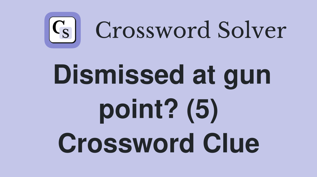 Dismissed at gun point? (5) Crossword Clue