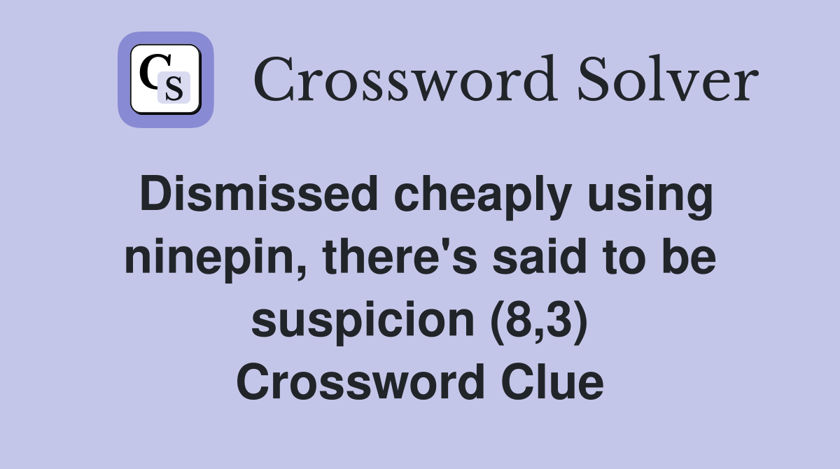Dismissed cheaply using ninepin, there's said to be suspicion (8,3) Crossword Clue