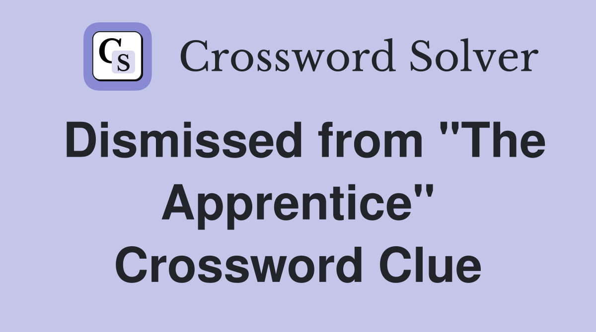 Dismissed from "The Apprentice" Crossword Clue