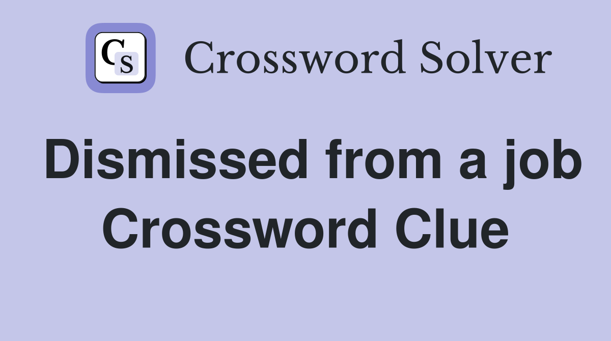 Dismissed from a job Crossword Clue