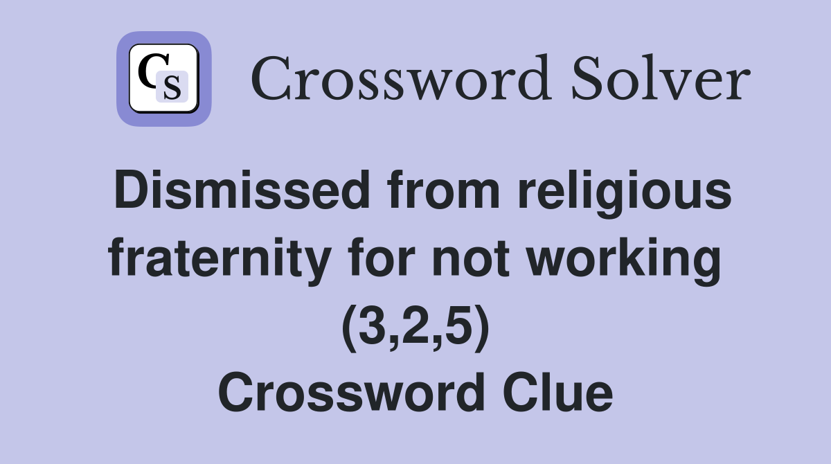 Dismissed from religious fraternity for not working (3,2,5) Crossword Clue