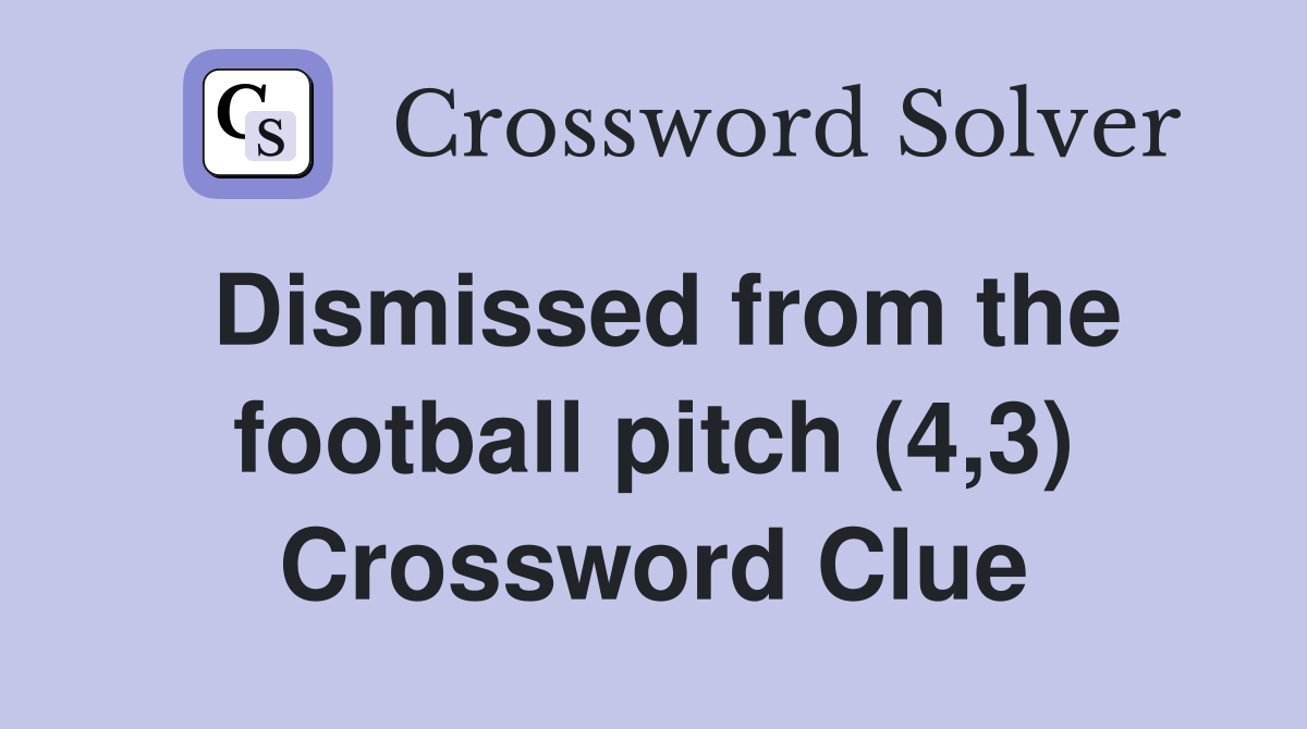 Dismissed from the football pitch (4,3) Crossword Clue