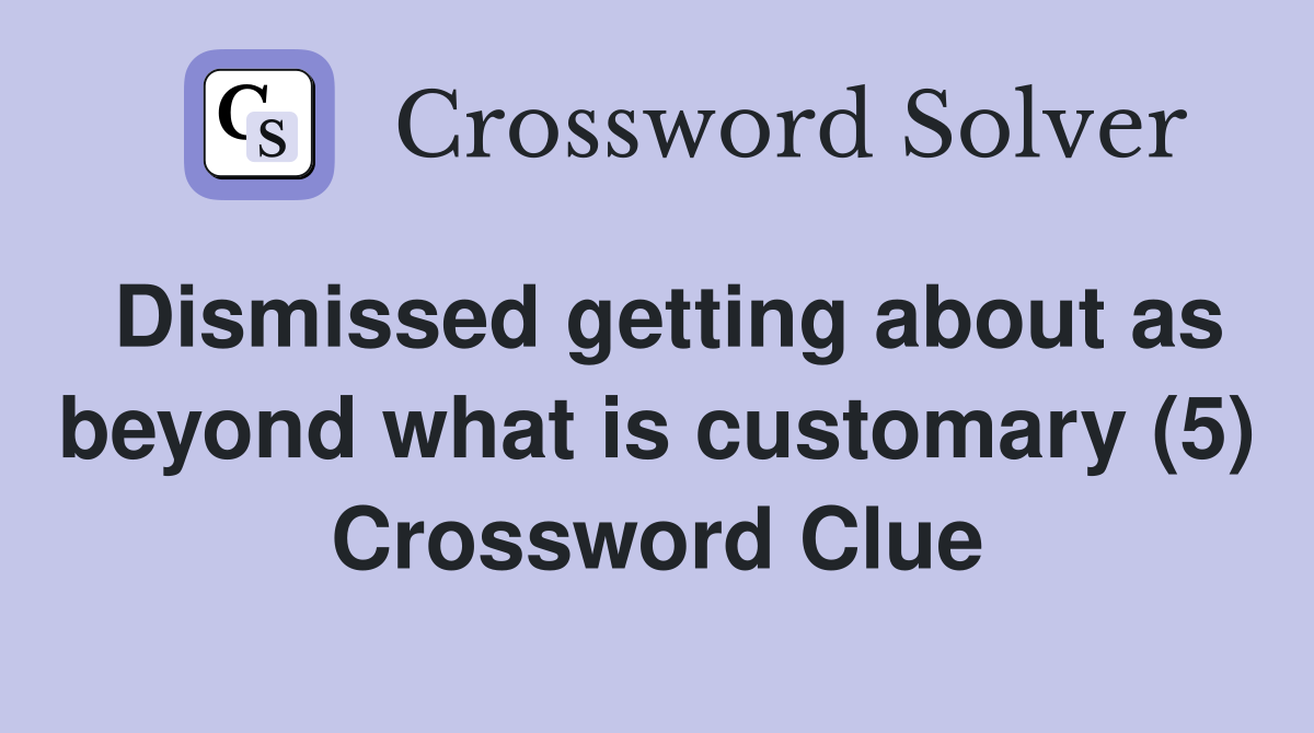 Dismissed getting about as beyond what is customary (5) Crossword Clue