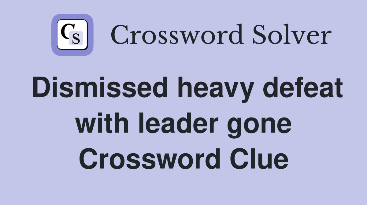 Dismissed heavy defeat with leader gone Crossword Clue