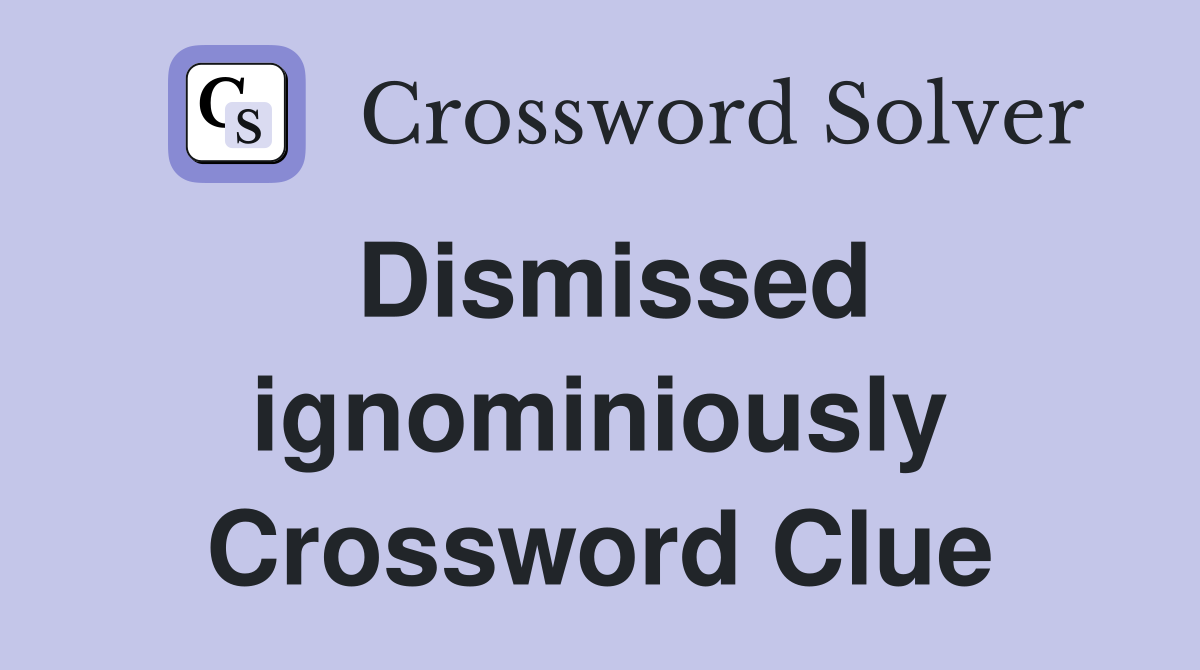 Dismissed ignominiously Crossword Clue