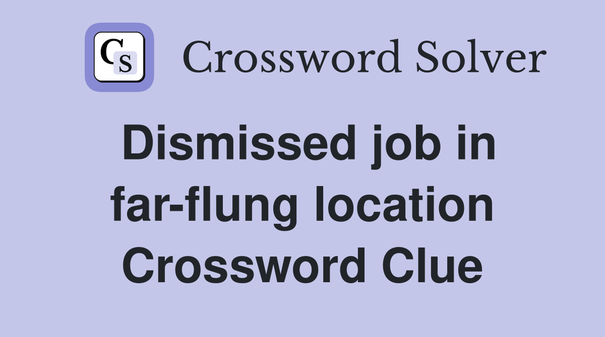 Dismissed job in far-flung location Crossword Clue
