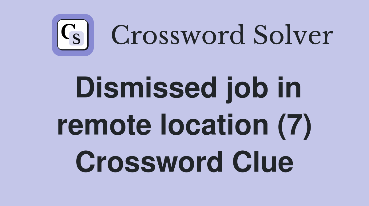 Dismissed job in remote location (7) Crossword Clue