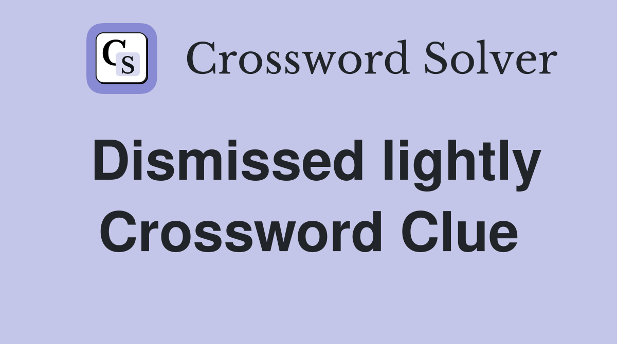 Dismissed lightly Crossword Clue