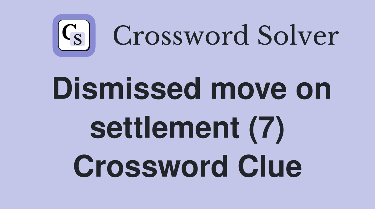 Dismissed move on settlement (7) Crossword Clue