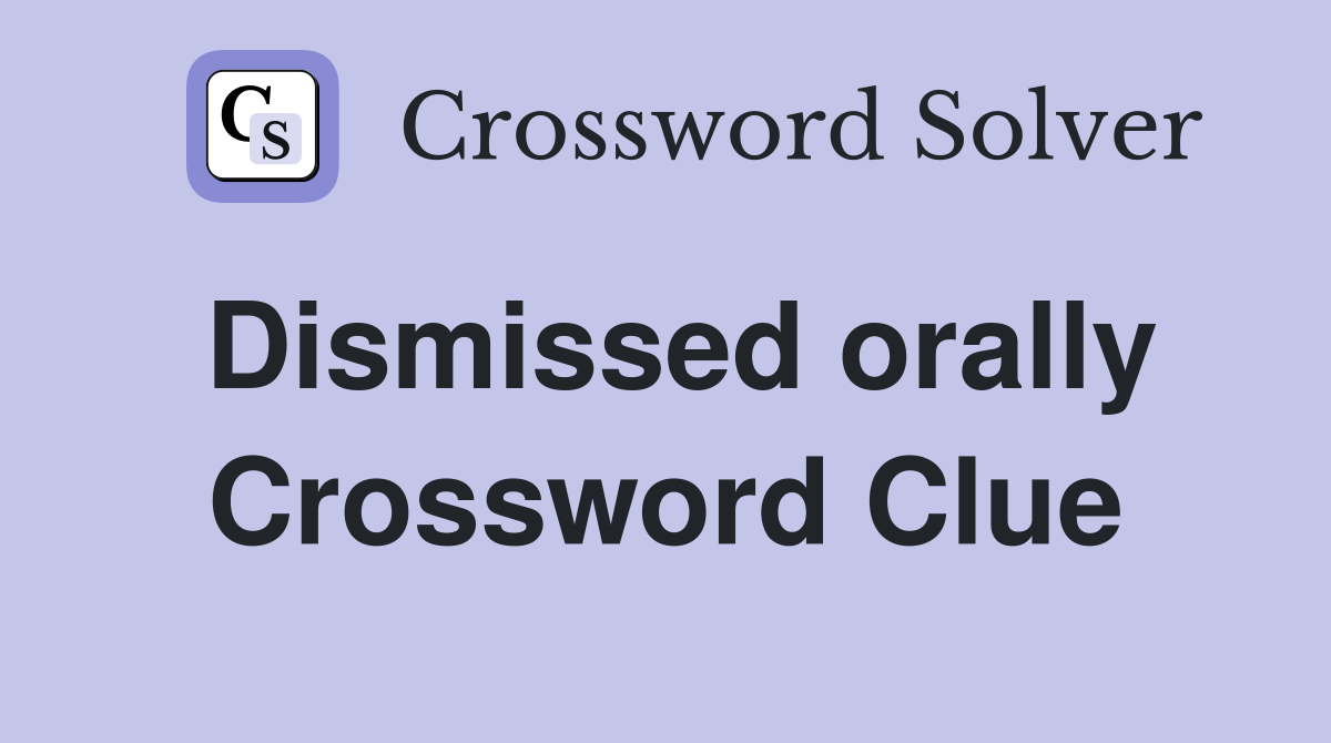 Dismissed orally Crossword Clue