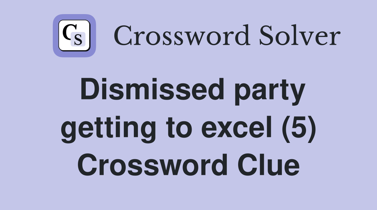 Dismissed party getting to excel (5) Crossword Clue