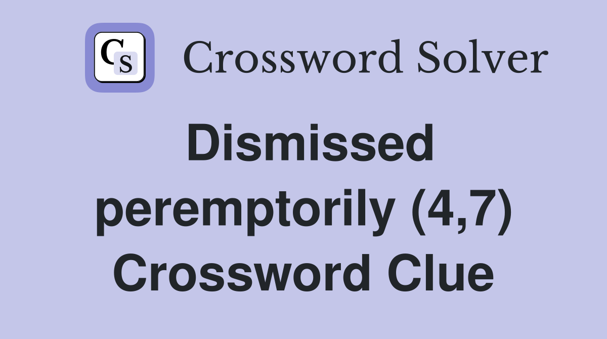 Dismissed peremptorily (4,7) Crossword Clue