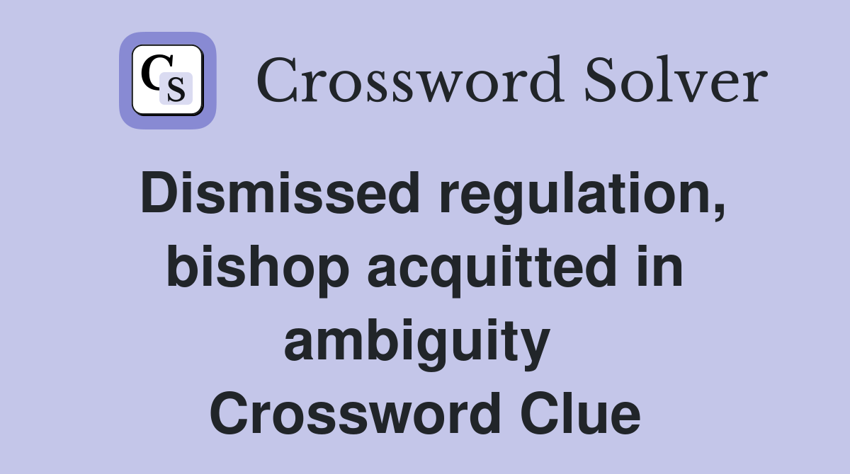 Dismissed regulation, bishop acquitted in ambiguity  Crossword Clue
