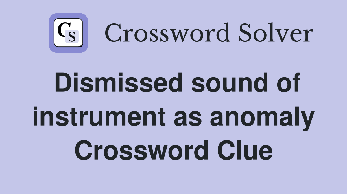 Dismissed sound of instrument as anomaly Crossword Clue Answers