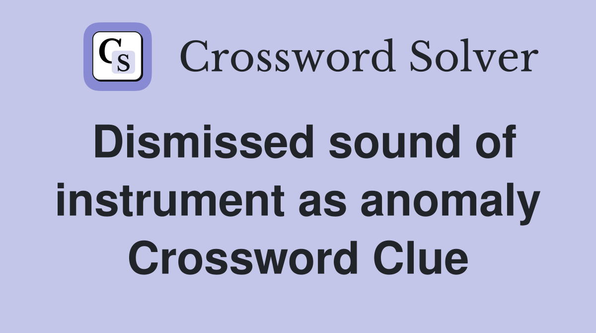 Dismissed sound of instrument as anomaly Crossword Clue