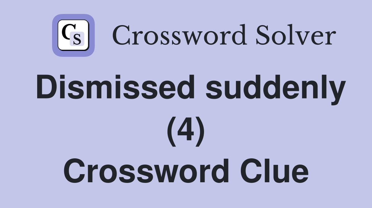 Dismissed suddenly (4) Crossword Clue