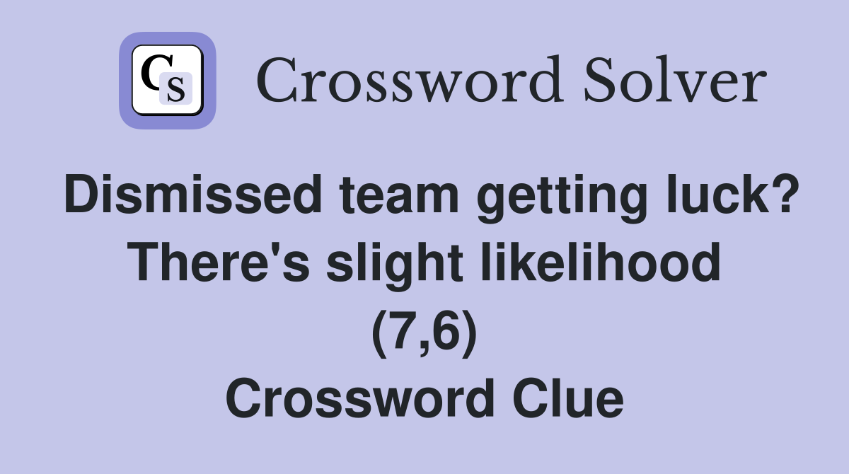 Dismissed team getting luck? There's slight likelihood (7,6) Crossword Clue