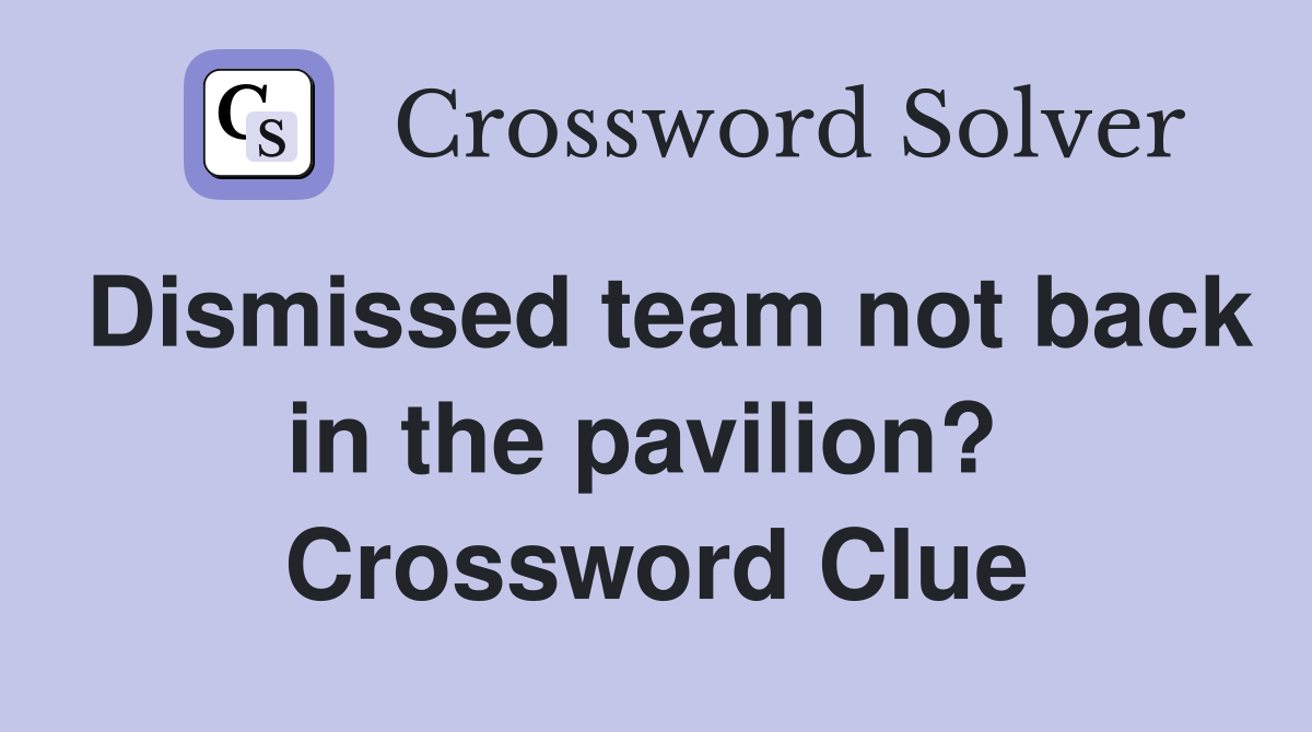 Dismissed team not back in the pavilion?  Crossword Clue