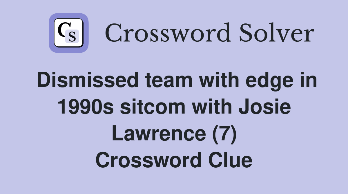 Dismissed team with edge in 1990s sitcom with Josie Lawrence (7) Crossword Clue