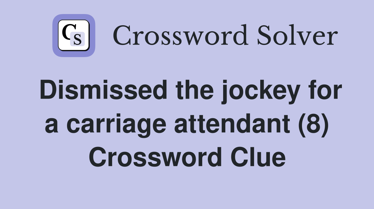 Dismissed the jockey for a carriage attendant (8) Crossword Clue