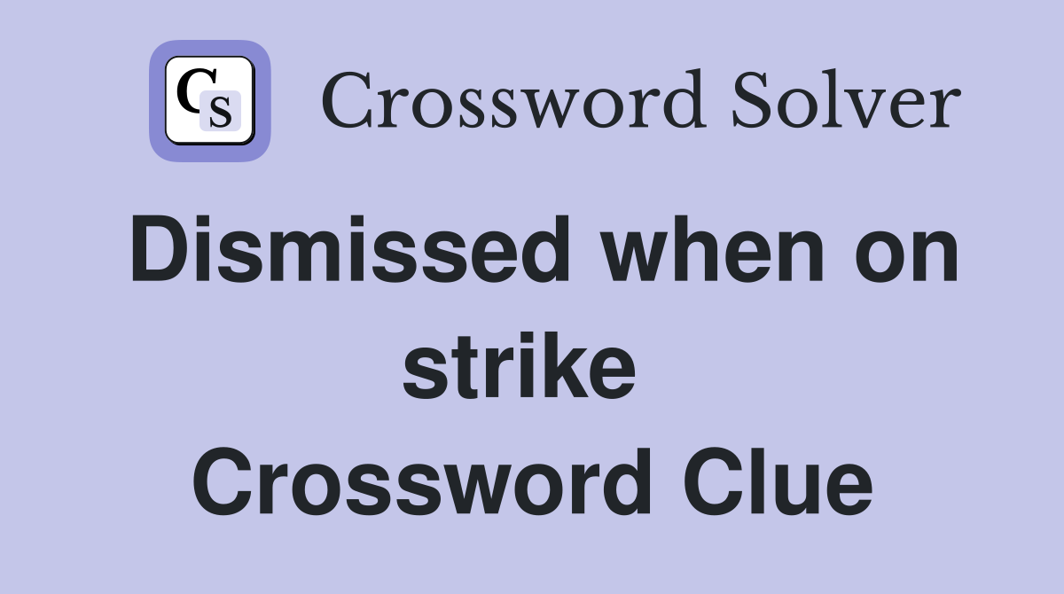 Dismissed when on strike  Crossword Clue