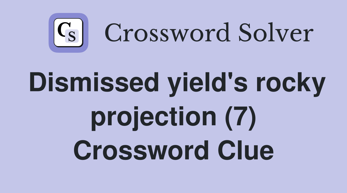 Dismissed yield's rocky projection (7) Crossword Clue