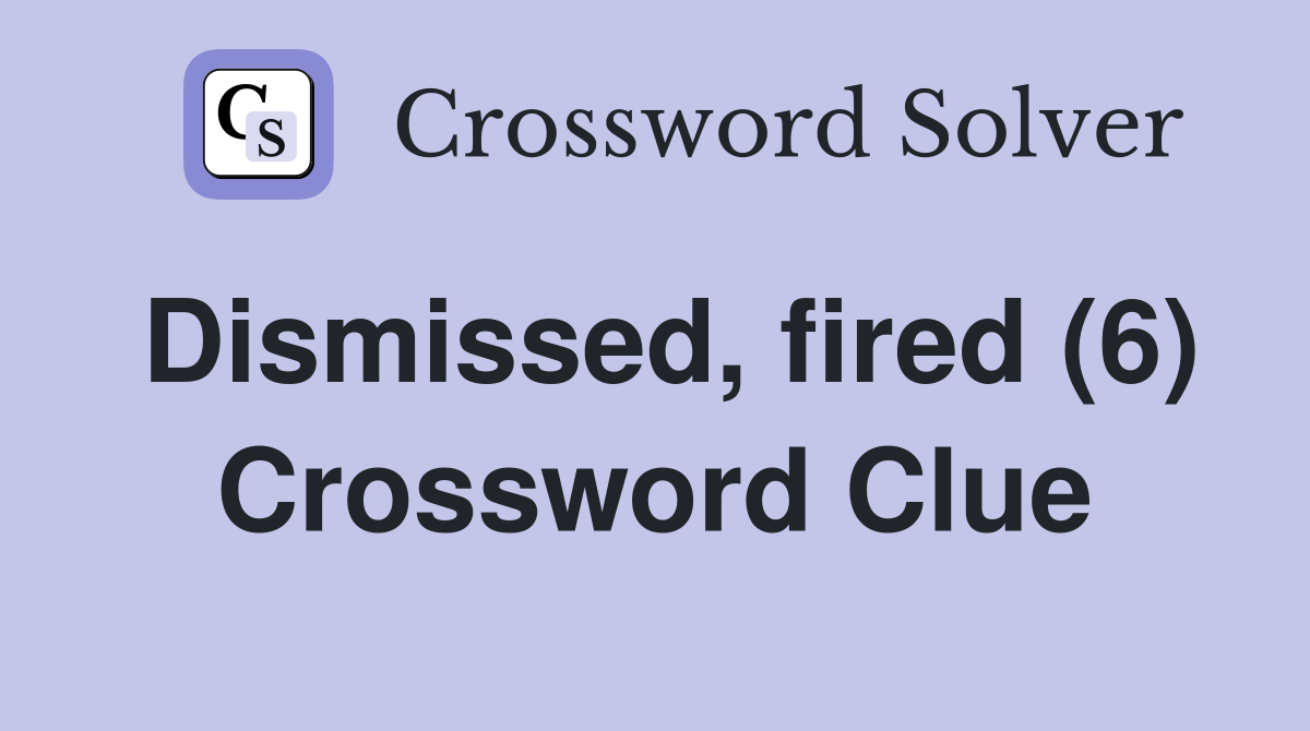 Dismissed, fired (6) Crossword Clue
