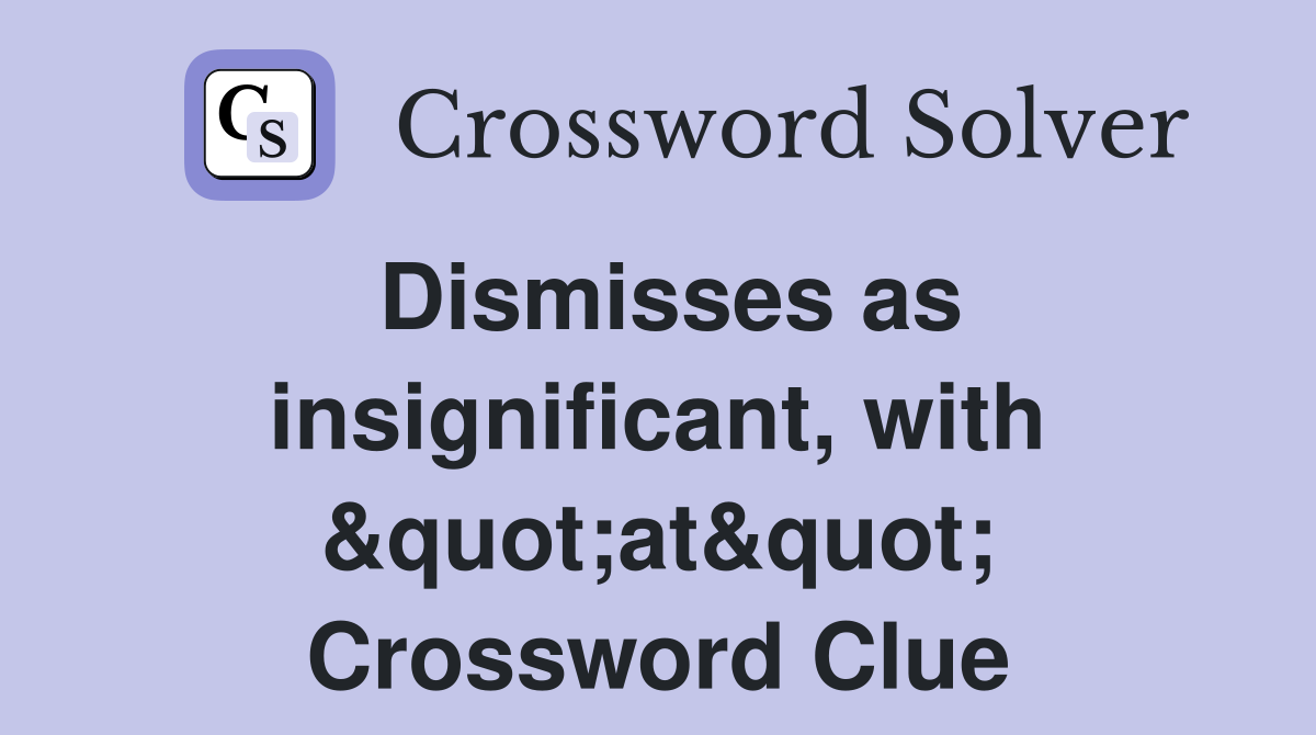 Dismisses as insignificant, with &quot;at&quot; Crossword Clue