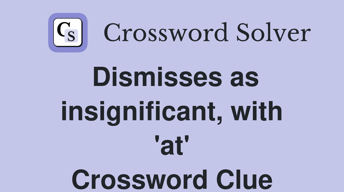 Dismisses as insignificant, with 'at' Crossword Clue
