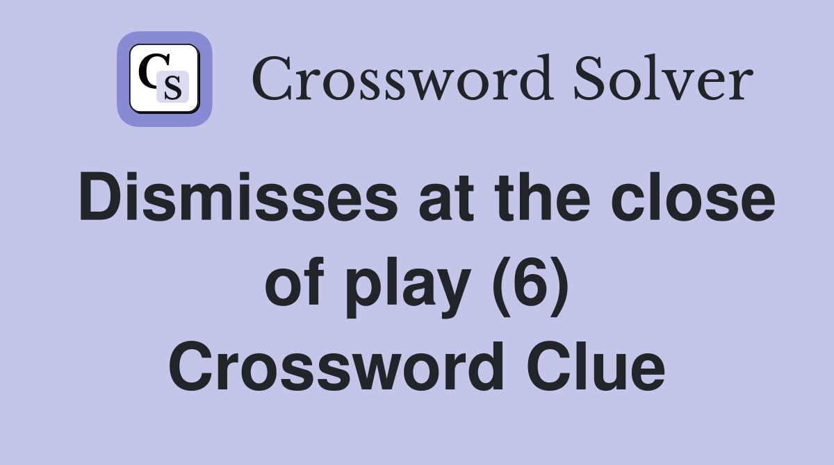 Dismisses at the close of play (6) Crossword Clue