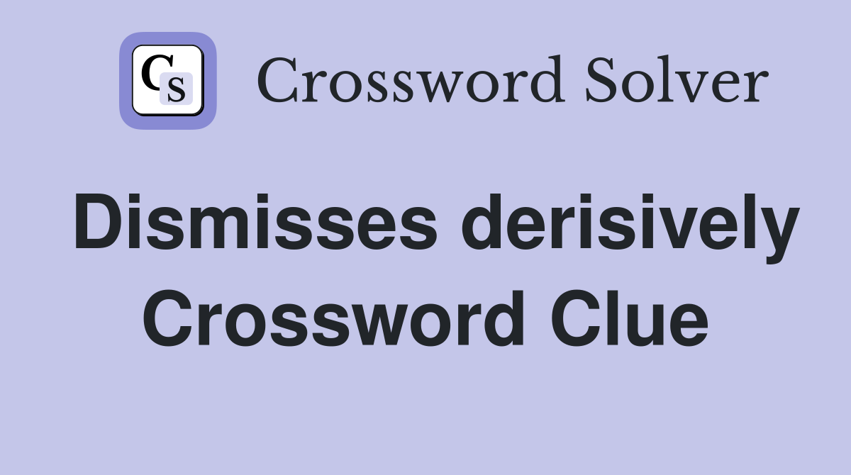 Dismisses derisively Crossword Clue