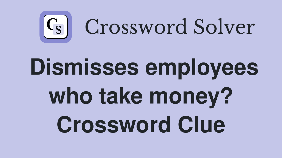 Dismisses employees who take money? Crossword Clue