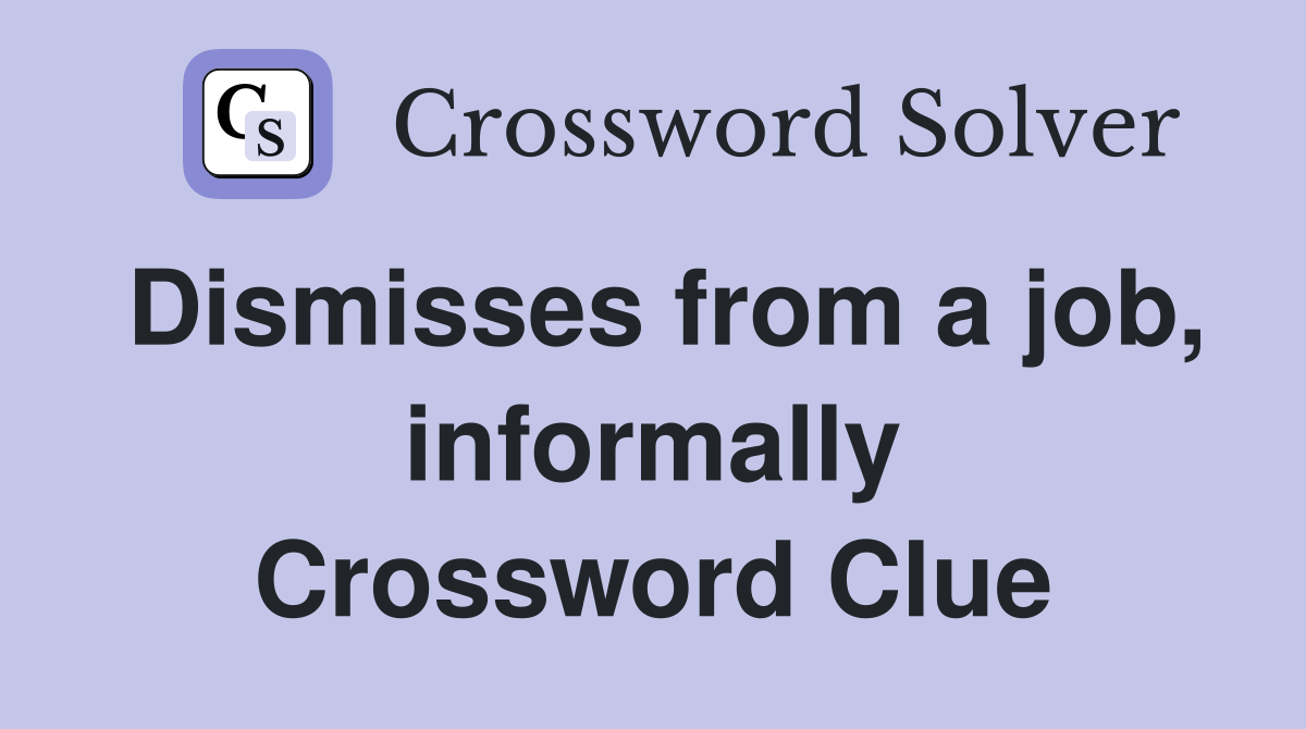 Dismisses from a job, informally Crossword Clue