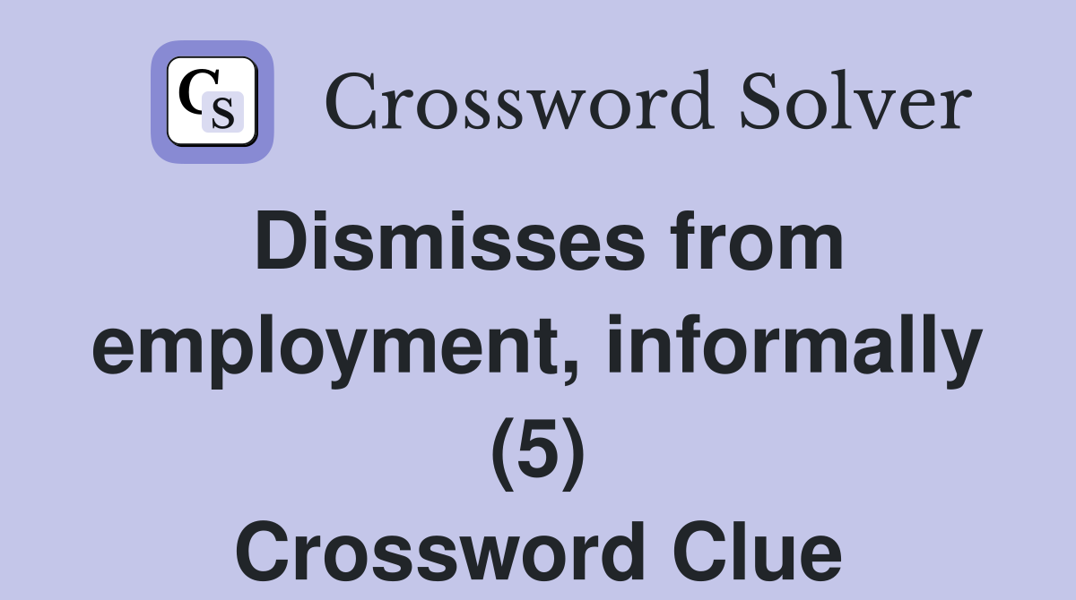 Dismisses from employment, informally (5) Crossword Clue