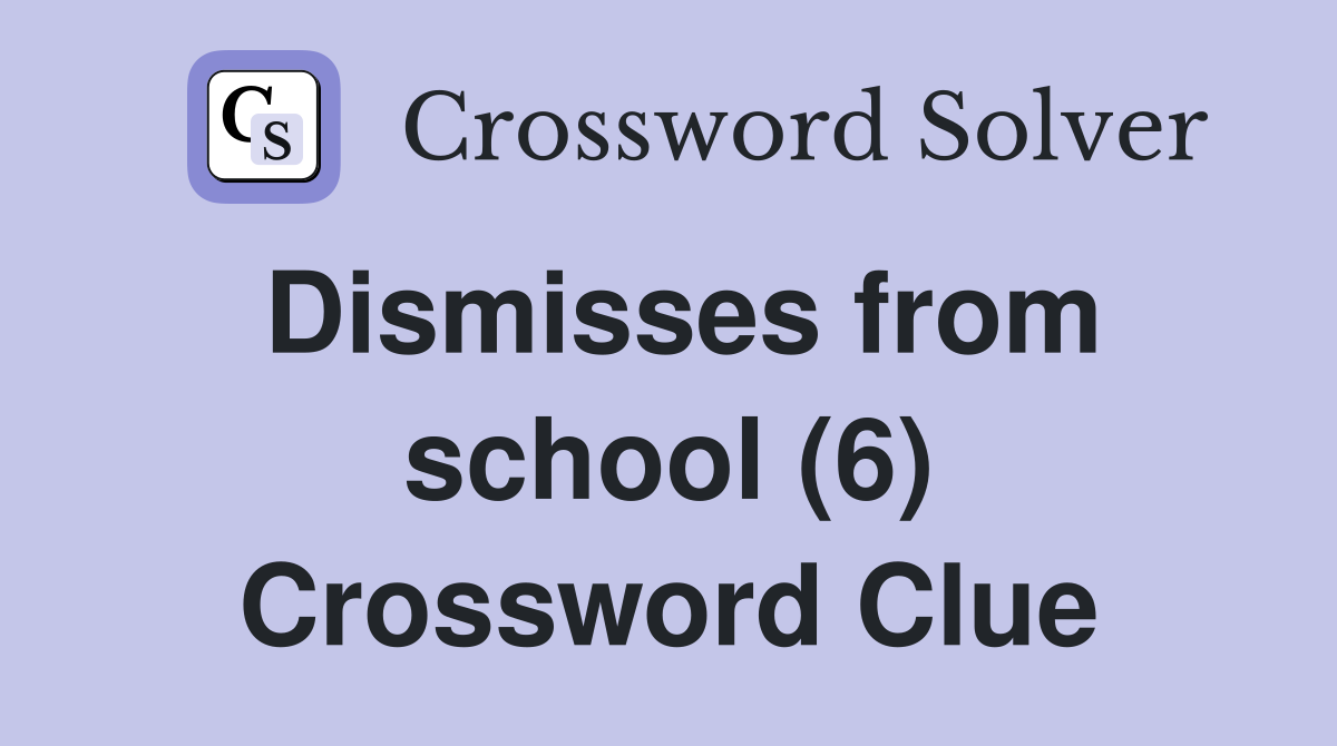 Dismisses from school (6) Crossword Clue