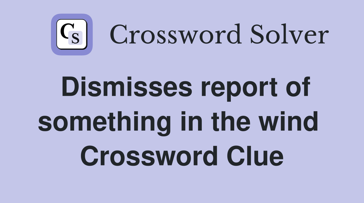 Dismisses report of something in the wind  Crossword Clue