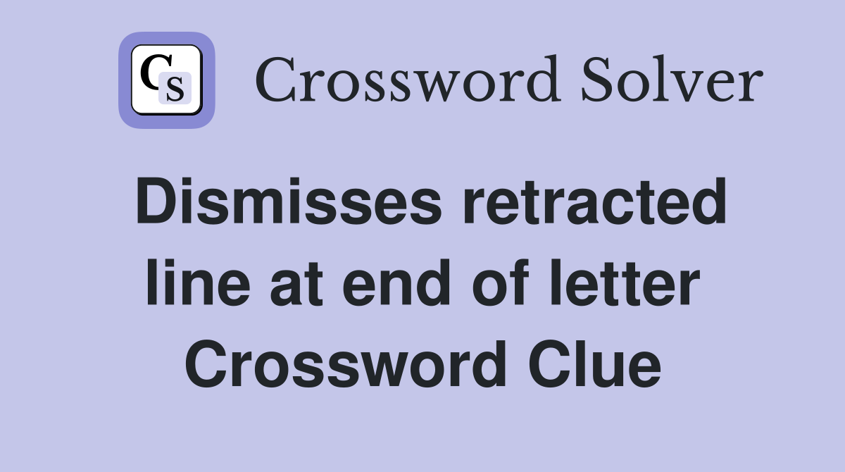 Dismisses retracted line at end of letter Crossword Clue