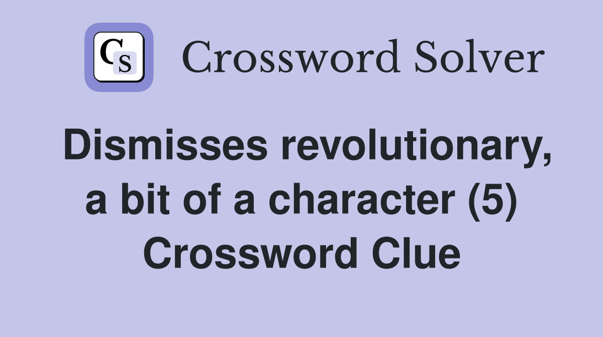 Dismisses revolutionary, a bit of a character (5) Crossword Clue