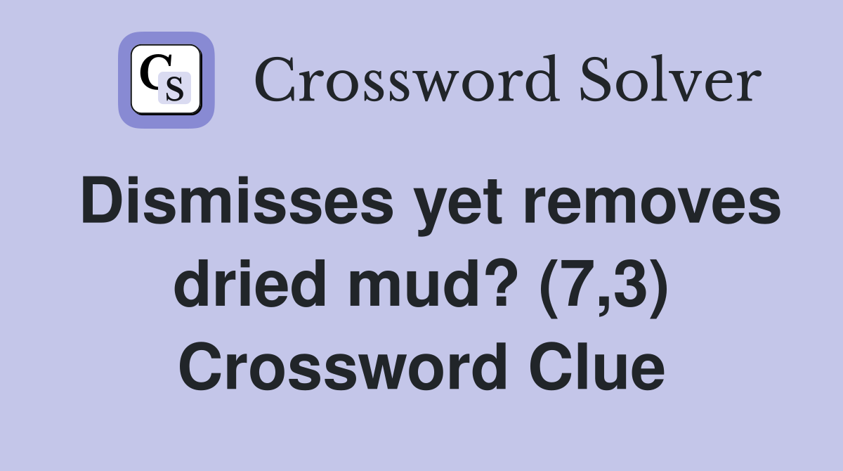 Dismisses yet removes dried mud? (7,3) Crossword Clue